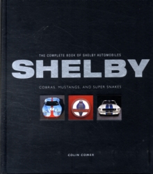 Complete Book of Shelby Automobiles : The Cobras, Mustangs, Supersnakes, Hardback Book Complete Book of Shelby Automobiles : The Cobras, Mustangs, Supersnakes, Hardback Book
