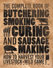 The Complete Book of Butchering, Smoking, Curing, and Sausages : How to Harvest Your Livestock and Wild Game, Hardback Book The Complete Book of Butchering, Smoking, Curing, and Sausages : How to Harvest Your Livestock and Wild Game, Hardback Book