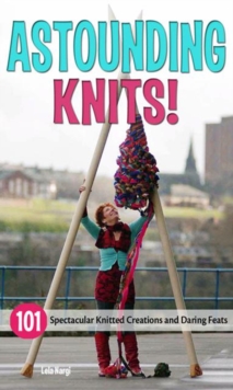 Astounding Knits! : 101 Spectacular Knitted Creations and Daring Feats, Paperback Book Astounding Knits! : 101 Spectacular Knitted Creations and Daring Feats, Paperback Book