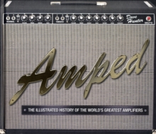 Amped : The Illustrated History of the World's Greatest Amplifiers, Paperback Book Amped : The Illustrated History of the World's Greatest Amplifiers, Paperback Book