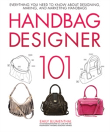 Handbag Designer 101 : Everything You Need to Know About Designing, Making, and Marketing Handbags, Hardback Book Handbag Designer 101 : Everything You Need to Know About Designing, Making, and Marketing Handbags, Hardback Book