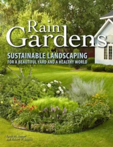 Rain Gardens : Sustainable Landscaping for a Beautiful Yard and a Healthy World, Paperback Book Rain Gardens : Sustainable Landscaping for a Beautiful Yard and a Healthy World, Paperback Book