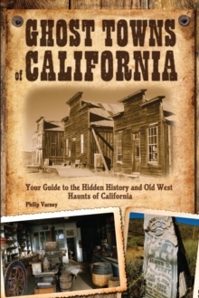 Ghost Towns of California : Your Guide to the Hidden History and Old West Haunts of California, Paperback / softback Book Ghost Towns of California : Your Guide to the Hidden History and Old West Haunts of California, Paperback / softback Book