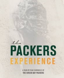 The Packers Experience : A Year-by-year Chronicle of the Green Bay Packers, Hardback Book The Packers Experience : A Year-by-year Chronicle of the Green Bay Packers, Hardback Book