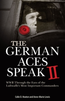 The German Aces Speak II : World War II Through the Eyes of Four More of the Luftwaffe's Most Important Commanders, Hardback Book The German Aces Speak II : World War II Through the Eyes of Four More of the Luftwaffe's Most Important Commanders, Hardback Book