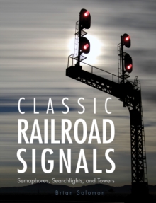 Classic Railroad Signals : Semaphores, Searchlights, and Towers, Hardback Book Classic Railroad Signals : Semaphores, Searchlights, and Towers, Hardback Book