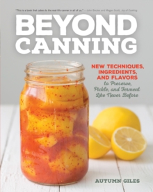 Beyond Canning : New Techniques, Ingredients, and Flavors to Preserve, Pickle, and Ferment Like Never Before, Paperback Book Beyond Canning : New Techniques, Ingredients, and Flavors to Preserve, Pickle, and Ferment Like Never Before, Paperback Book