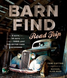 Barn Find Road Trip : 3 Guys, 14 Days and 1000 Lost Collector Cars Discovered, Hardback Book Barn Find Road Trip : 3 Guys, 14 Days and 1000 Lost Collector Cars Discovered, Hardback Book
