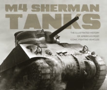 M4 Sherman Tanks : The Illustrated History of America's Most Iconic Fighting Vehicles, Hardback Book M4 Sherman Tanks : The Illustrated History of America's Most Iconic Fighting Vehicles, Hardback Book