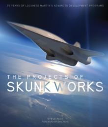 The Projects of Skunk Works : 75 Years of Lockheed Martin's Advanced Development Programs