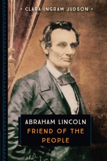 Abraham Lincoln : Friend of the People, Paperback / softback Book Abraham Lincoln : Friend of the People, Paperback / softback Book