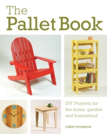 The Pallet Book : DIY Projects for the Home, Garden, and Homestead, Paperback Book The Pallet Book : DIY Projects for the Home, Garden, and Homestead, Paperback Book