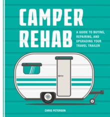 Camper Rehab : A Guide to Buying, Repairing, and Upgrading Your Travel Trailer, Paperback / softback Book Camper Rehab : A Guide to Buying, Repairing, and Upgrading Your Travel Trailer, Paperback / softback Book