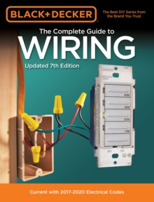 Black & Decker The Complete Guide to Wiring, Updated 7th Edition : Current with 2017-2020 Electrical Codes, Paperback / softback Book Black & Decker The Complete Guide to Wiring, Updated 7th Edition : Current with 2017-2020 Electrical Codes, Paperback / softback Book