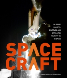 Spacecraft : 100 Iconic Rockets, Shuttles, and Satellites That Put Us in Space, Hardback Book Spacecraft : 100 Iconic Rockets, Shuttles, and Satellites That Put Us in Space, Hardback Book