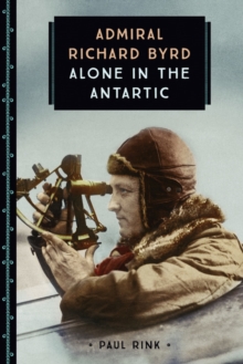 Admiral Richard Byrd : Alone in the Antarctic, Paperback / softback Book Admiral Richard Byrd : Alone in the Antarctic, Paperback / softback Book