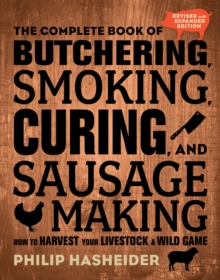 The Complete Book of Butchering, Smoking, Curing, and Sausage Making : How to Harvest Your Livestock and Wild Game - Revised and Expanded Edition