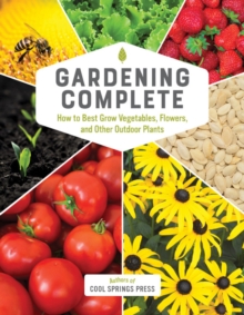 Gardening Complete : How to Best Grow Vegetables, Flowers, and Other Outdoor Plants, Hardback Book Gardening Complete : How to Best Grow Vegetables, Flowers, and Other Outdoor Plants, Hardback Book