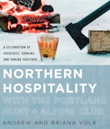 Northern Hospitality with The Portland Hunt + Alpine Club : A Celebration of Cocktails, Cooking, and Coming Together, Hardback Book Northern Hospitality with The Portland Hunt + Alpine Club : A Celebration of Cocktails, Cooking, and Coming Together, Hardback Book