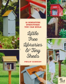 Little Free Libraries & Tiny Sheds : 12 Miniature Structures You Can Build, Paperback / softback Book Little Free Libraries & Tiny Sheds : 12 Miniature Structures You Can Build, Paperback / softback Book