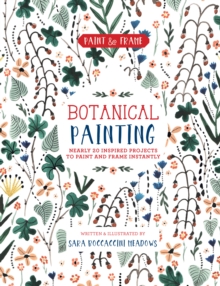 Paint and Frame: Botanical Painting : Nearly 20 Inspired Projects to Paint and Frame Instantly