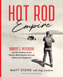 Hot Rod Empire : Robert E. Petersen and the Creation of the World's Most Popular Car and Motorcycle Magazines