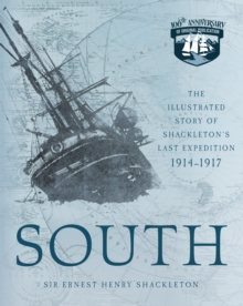 South : The Illustrated Story of Shackleton's Last Expedition 1914-1917