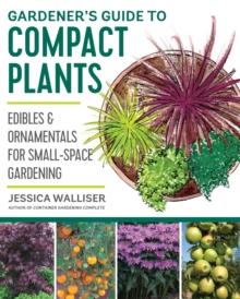 Gardener's Guide to Compact Plants : Edibles and Ornamentals for Small-Space Gardening