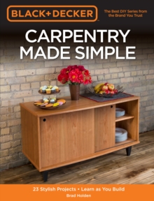 Black & Decker Carpentry Made Simple : 23 Stylish Projects - Learn as You Build