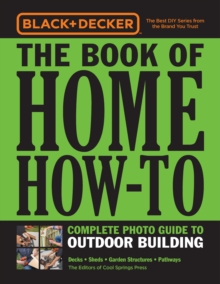 Black & Decker The Book of Home How-To Complete Photo Guide to Outdoor Building : Decks * Sheds * Garden Structures * Pathways