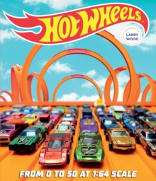 Hot Wheels : From 0 to 50 at 1:64 Scale, Paperback / softback Book Hot Wheels : From 0 to 50 at 1:64 Scale, Paperback / softback Book