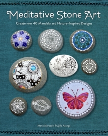 Meditative Stone Art : Create over 40 Mandala and Nature-Inspired Designs