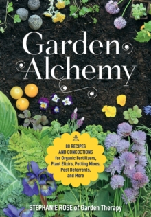 Garden Alchemy : 80 Recipes and concoctions for organic fertilizers, plant elixirs, potting mixes, pest deterrents, and more, Paperback / softback Book Garden Alchemy : 80 Recipes and concoctions for organic fertilizers, plant elixirs, potting mixes, pest deterrents, and more, Paperback / softback Book