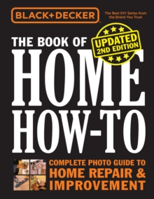 Black & Decker The Book of Home How-to, Updated 2nd Edition : The Complete Photo Guide to Home Repair & Improvement, Paperback / softback Book Black & Decker The Book of Home How-to, Updated 2nd Edition : The Complete Photo Guide to Home Repair & Improvement, Paperback / softback Book