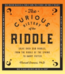 The Curious History of the Riddle : Solve over 250 Riddles, from the Riddle of the Sphinx to Harry Potter