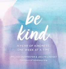 Be Kind : A Year of Kindness, One Week at a Time