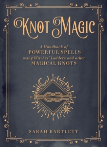 Knot Magic : A Handbook of Powerful Spells Using Witches' Ladders and other Magical Knots