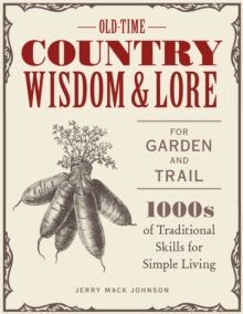 Old-Time Country Wisdom and Lore for Garden and Trail : 1,000s of Traditional Skills for Simple Living