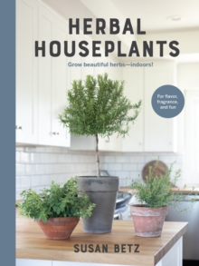 Herbal Houseplants : Grow beautiful herbs - indoors! For flavor, fragrance, and fun