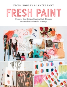 Fresh Paint : Discover Your Unique Creative Style Through 100 Small Mixed-Media Paintings