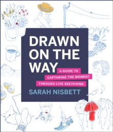 Drawn on the Way : A Guide to Capturing the Moment Through Live Sketching