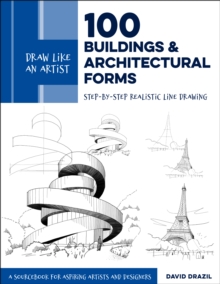 Draw Like an Artist: 100 Buildings and Architectural Forms : Step-by-Step Realistic Line Drawing - A Sourcebook for Aspiring Artists and Designers