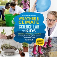 Professor Figgy's Weather And Climate Science Lab For Kids : 52 Family-Friendly Activities Exploring Meteorology, Earth Systems, And Climate Change