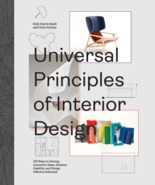 Universal Principles of Interior Design : 100 Ways to Develop Innovative Ideas, Enhance Usability, and Design Effective Solutions Volume 3