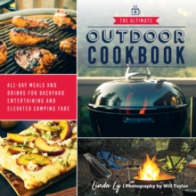 The Ultimate Outdoor Cookbook : All-Day Meals and Drinks for Backyard Entertaining and Elevated Camping Fare