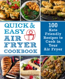 Quick and Easy Air Fryer Cookbook : 100 Keto Friendly Recipes to Cook in Your Air Fryer