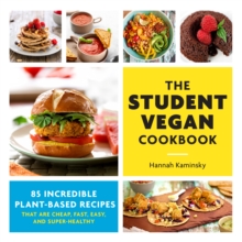 The Student Vegan Cookbook : 85 Incredible Plant-Based Recipes That Are Cheap, Fast,  Easy, and Super-Healthy