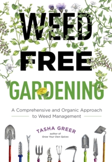 Weed-Free Gardening : A Comprehensive and Organic Approach to Weed Management