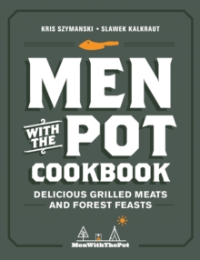 Men With The Pot Cookbook : Delicious Grilled Meats And Forest Feasts