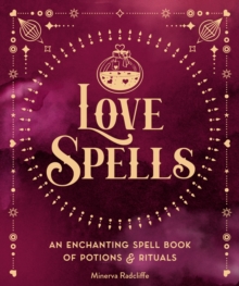 Love Spells : An Enchanting Spell Book of  Potions & Rituals